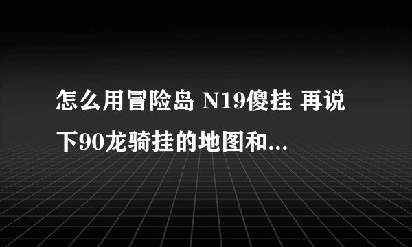 怎么用冒险岛 N19傻挂 再说下90龙骑挂的地图和 按键.铺助