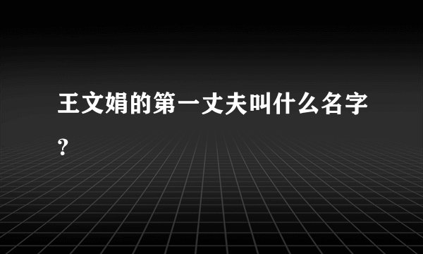 王文娟的第一丈夫叫什么名字？