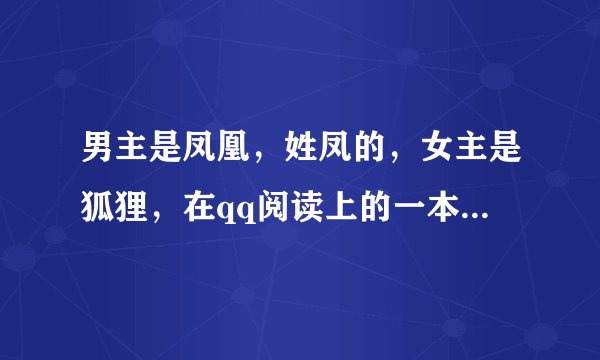 男主是凤凰，姓凤的，女主是狐狸，在qq阅读上的一本书，求书名