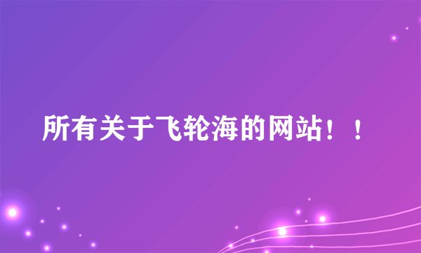 所有关于飞轮海的网站！！