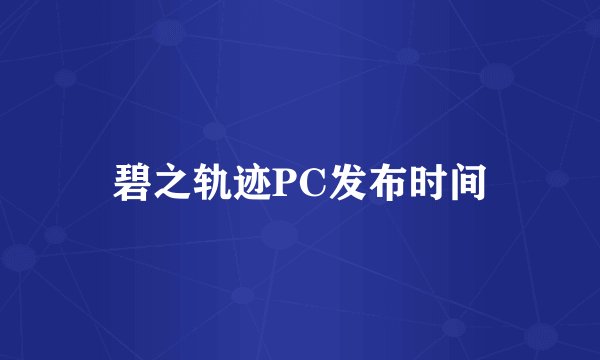 碧之轨迹PC发布时间