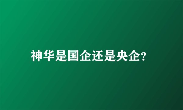 神华是国企还是央企？