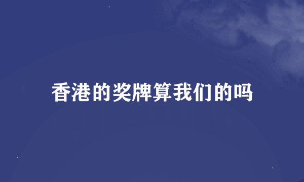 香港的奖牌算我们的吗