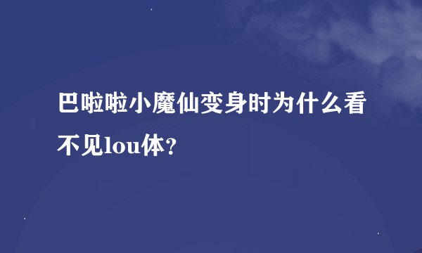 巴啦啦小魔仙变身时为什么看不见lou体？