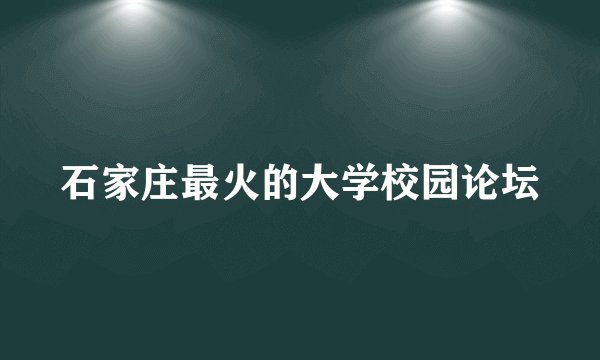 石家庄最火的大学校园论坛