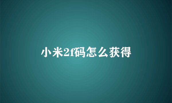 小米2f码怎么获得