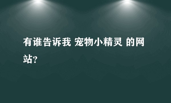 有谁告诉我 宠物小精灵 的网站？