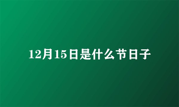 12月15日是什么节日子