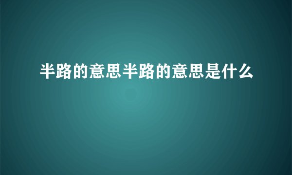 半路的意思半路的意思是什么