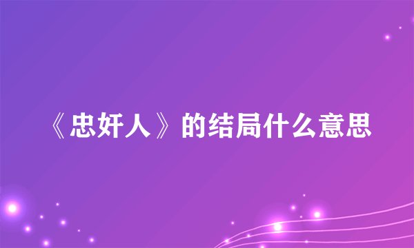 《忠奸人》的结局什么意思