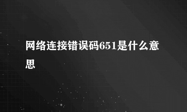 网络连接错误码651是什么意思