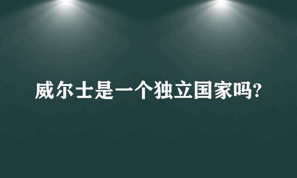 威尔士是一个独立国家吗?