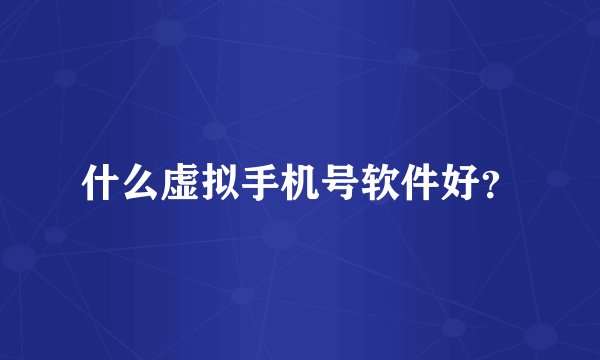 什么虚拟手机号软件好？