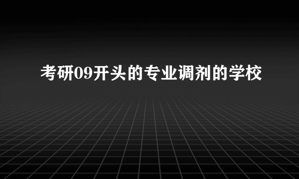 考研09开头的专业调剂的学校