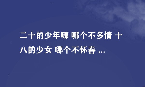 二十的少年哪 哪个不多情 十八的少女 哪个不怀春  是哪首歌的歌词?