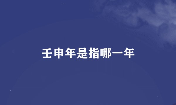 壬申年是指哪一年