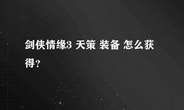 剑侠情缘3 天策 装备 怎么获得？