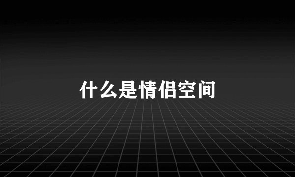 什么是情侣空间