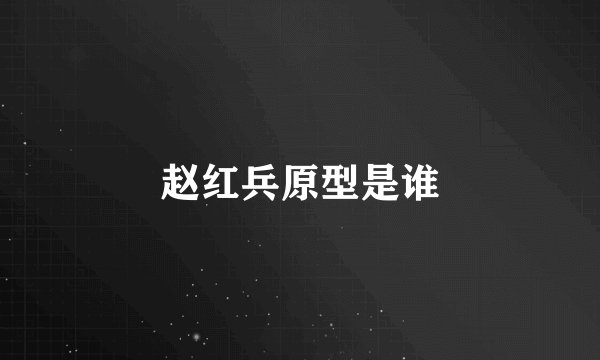 赵红兵原型是谁