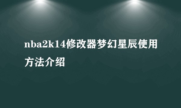 nba2k14修改器梦幻星辰使用方法介绍