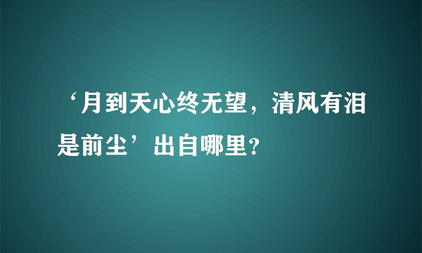 ‘月到天心终无望，清风有泪是前尘’出自哪里？