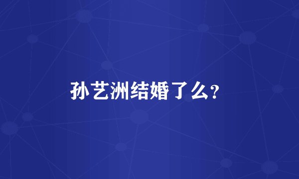孙艺洲结婚了么？