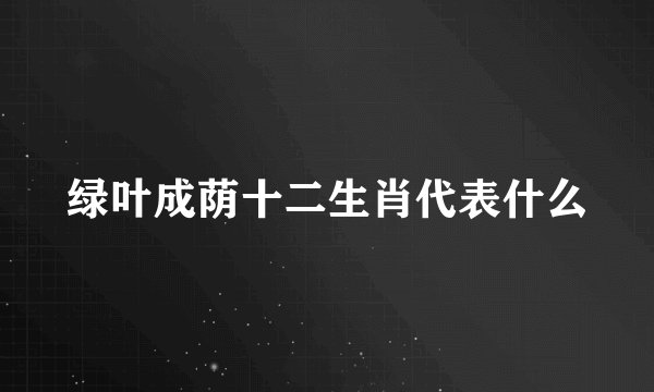 绿叶成荫十二生肖代表什么