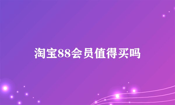 淘宝88会员值得买吗