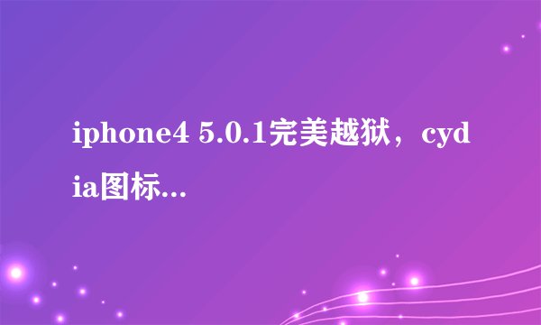 iphone4 5.0.1完美越狱，cydia图标不见了，需要重新越狱，请留下步骤，不要复制