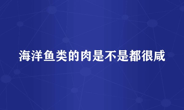 海洋鱼类的肉是不是都很咸