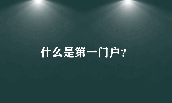 什么是第一门户？