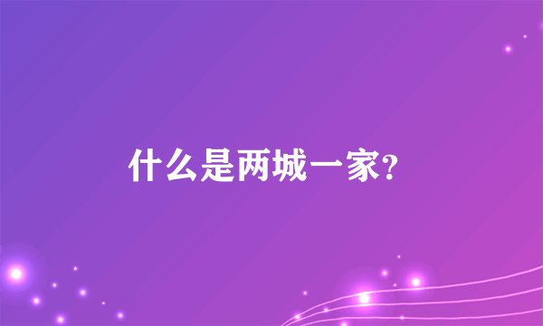 什么是两城一家？