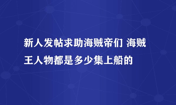 新人发帖求助海贼帝们 海贼王人物都是多少集上船的