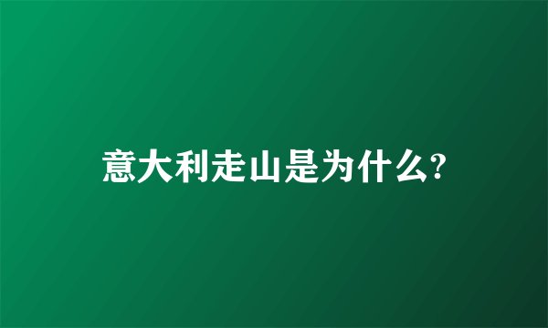 意大利走山是为什么?