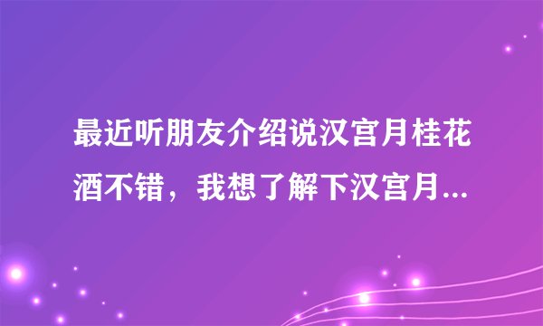 最近听朋友介绍说汉宫月桂花酒不错，我想了解下汉宫月的桂花酒和其他传统低度桂花酒有什么区别呢?