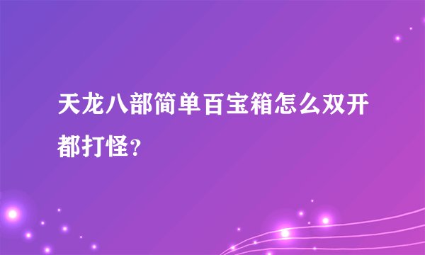 天龙八部简单百宝箱怎么双开都打怪？