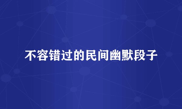 不容错过的民间幽默段子