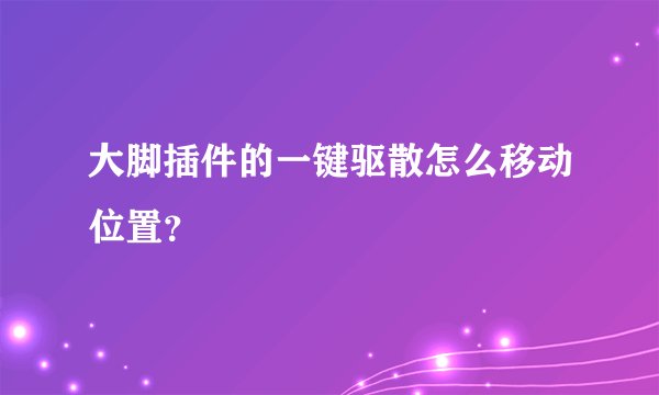 大脚插件的一键驱散怎么移动位置？