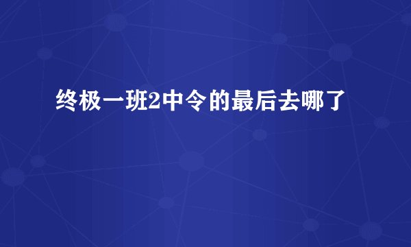 终极一班2中令的最后去哪了