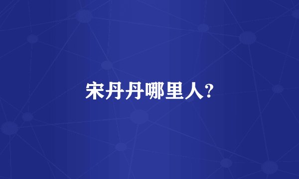 宋丹丹哪里人?