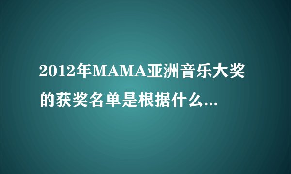 2012年MAMA亚洲音乐大奖的获奖名单是根据什么评选的？