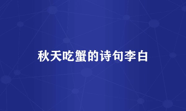 秋天吃蟹的诗句李白