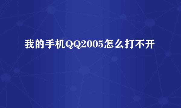 我的手机QQ2005怎么打不开