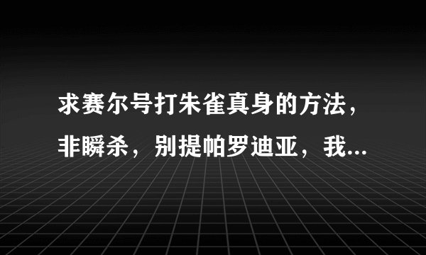 求赛尔号打朱雀真身的方法，非瞬杀，别提帕罗迪亚，我没有！！！