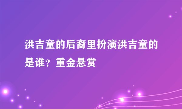 洪吉童的后裔里扮演洪吉童的是谁？重金悬赏