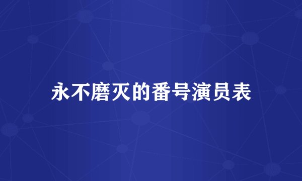 永不磨灭的番号演员表