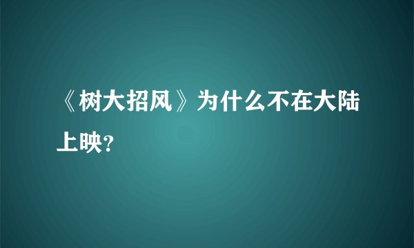 《树大招风》为什么不在大陆上映？