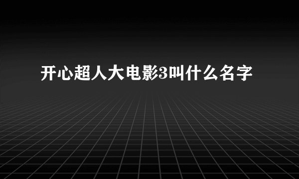 开心超人大电影3叫什么名字