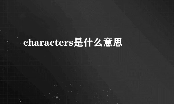 characters是什么意思