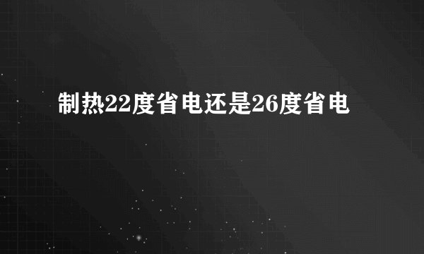 制热22度省电还是26度省电